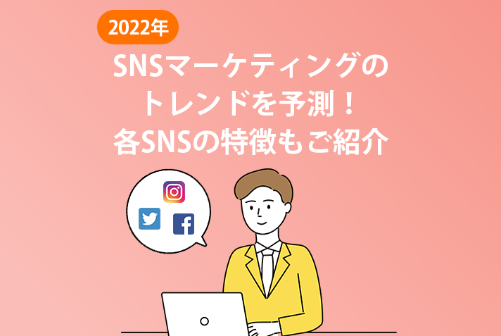 【2022年】SNSマーケティングのトレンドを予測！各SNSの特徴もご紹介