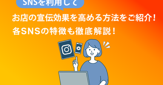 SNSを利用してお店の宣伝効果を高める方法をご紹介！各SNSの特徴も徹底解説