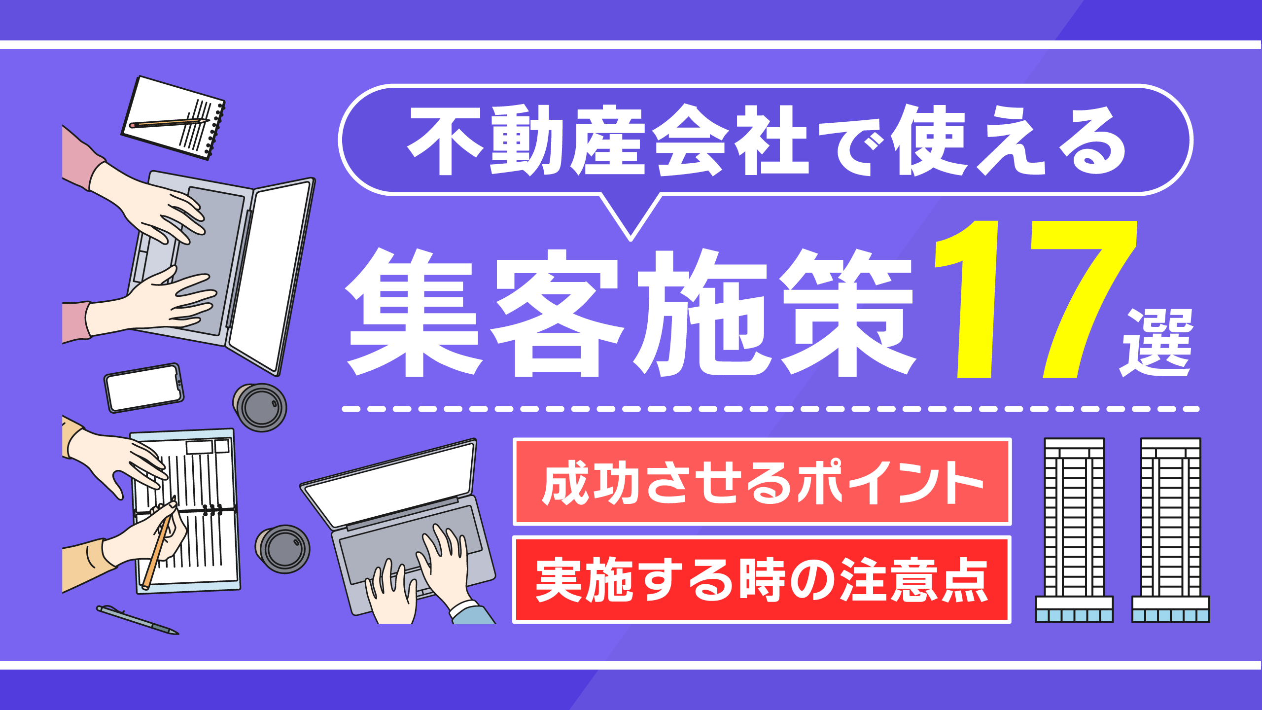 不動産会社で使える集客施策17選｜成功させるポイント,実施するうえでの注意点も