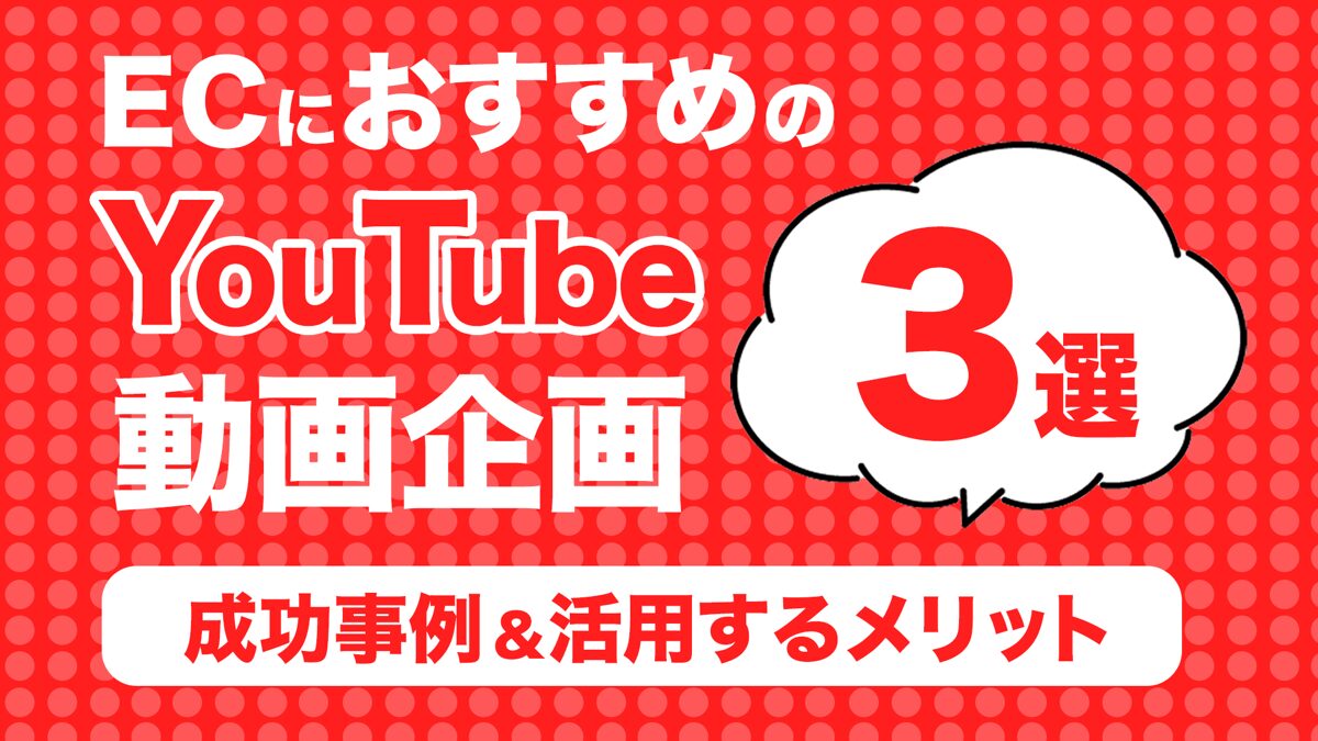 ECにおすすめのYouTubeの動画企画3選｜成功事例,活用するメリットも