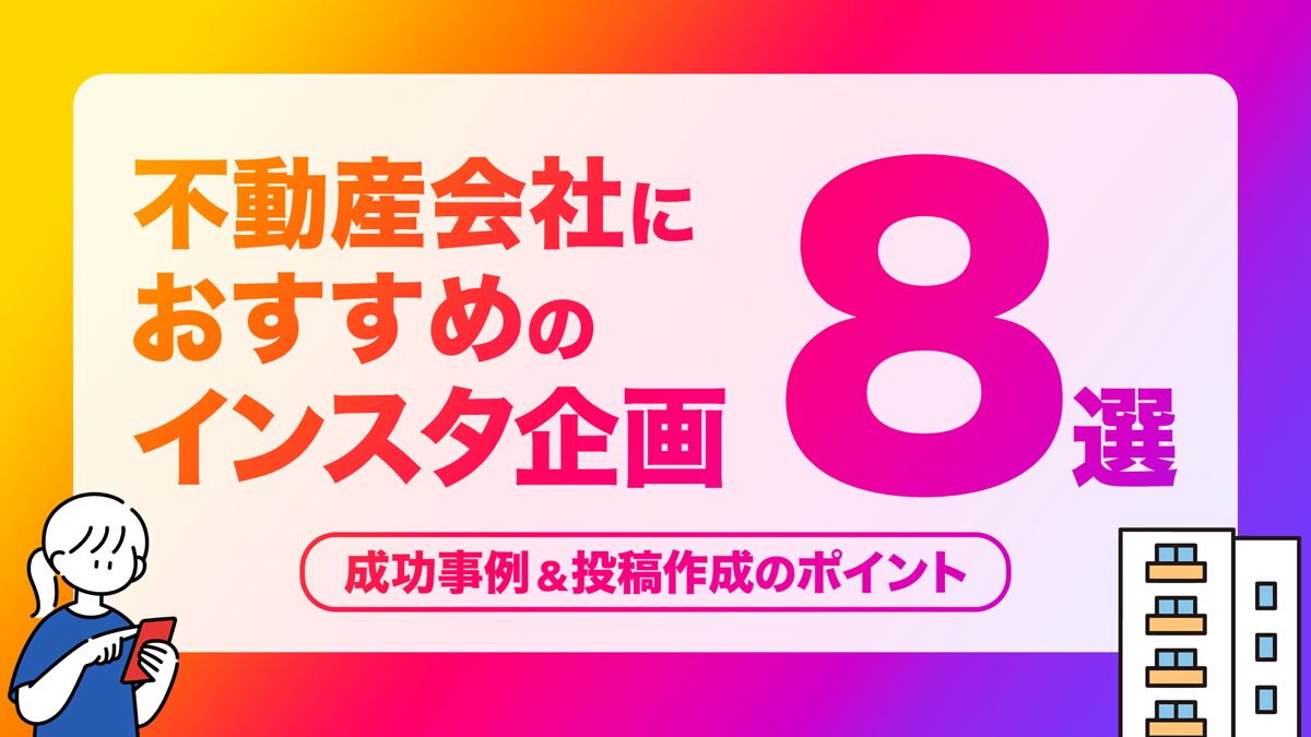 不動産会社におすすめのインスタ企画8選｜成功事例,投稿作成のポイントも