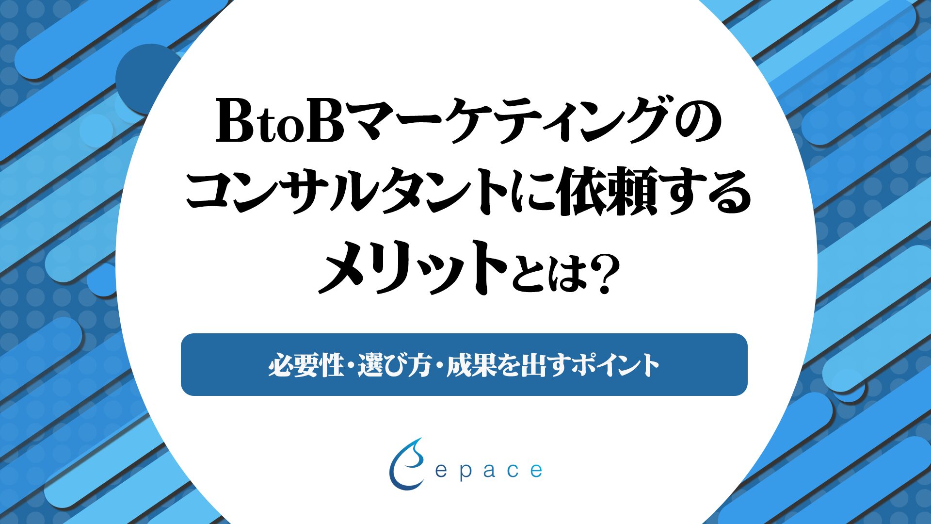 BtoBマーケティングのコンサルタントに依頼するメリットは？必要性と選び方、成果を出すポイントを解説