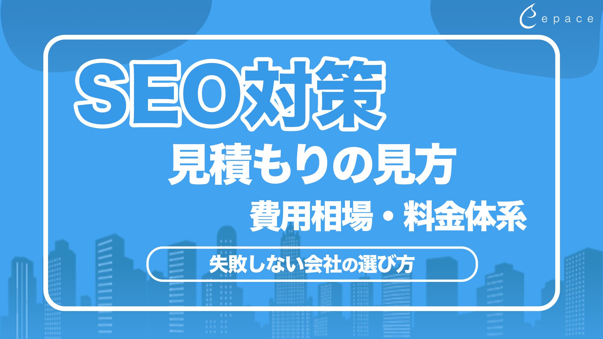 SEO対策の見積もりの見方｜費用相場・料金体系・失敗しない会社の選び方